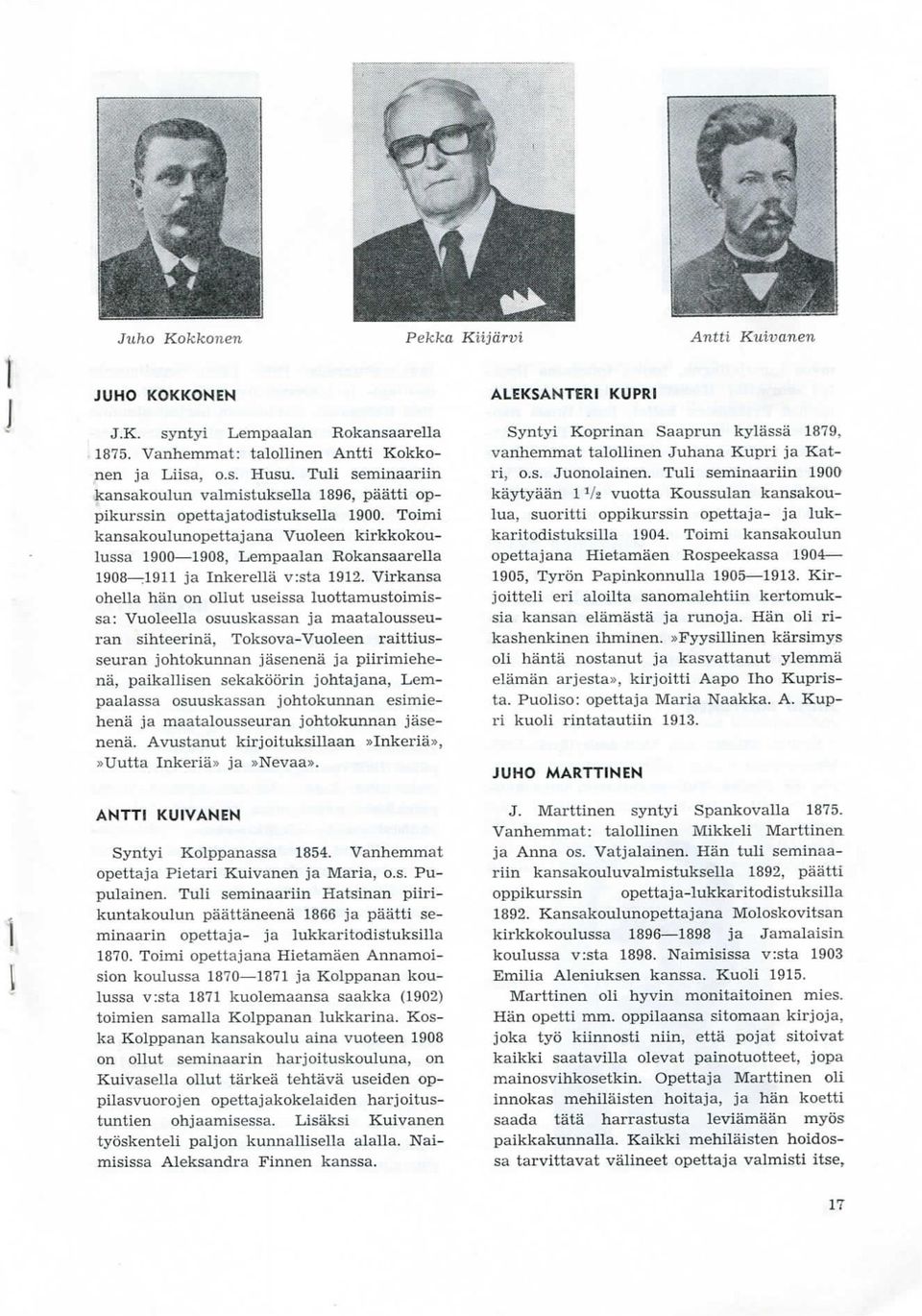Toimi kansakoulunopettajana Vuoleen kirkkokoulussa 1900 1908, Lempaalan Rokansaarella 1908 1911 ja Inkerella v:sta 1912.