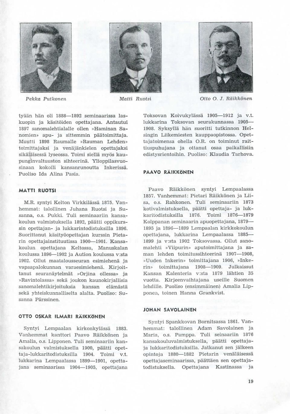 Toimi siella myos kaupunginvaltuuston sihteerina. Ylioppilasvuosinaan kokoili kansanrunoutta Inkerissa. Puoliso Ida Alina Pasia. MATTI RUOTSI M.R. syntyi Kelton Virkkilassa 1875.