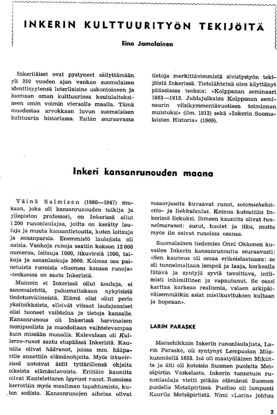 Tietolahteina olen kayttanyt paaasiassa teoksia:»kolppanan seminaari 1863 1913. Juhlajulkaisu Kolppanan seminaarin viisikymmentavuotisen toiminnan muistoksi» (ilm.