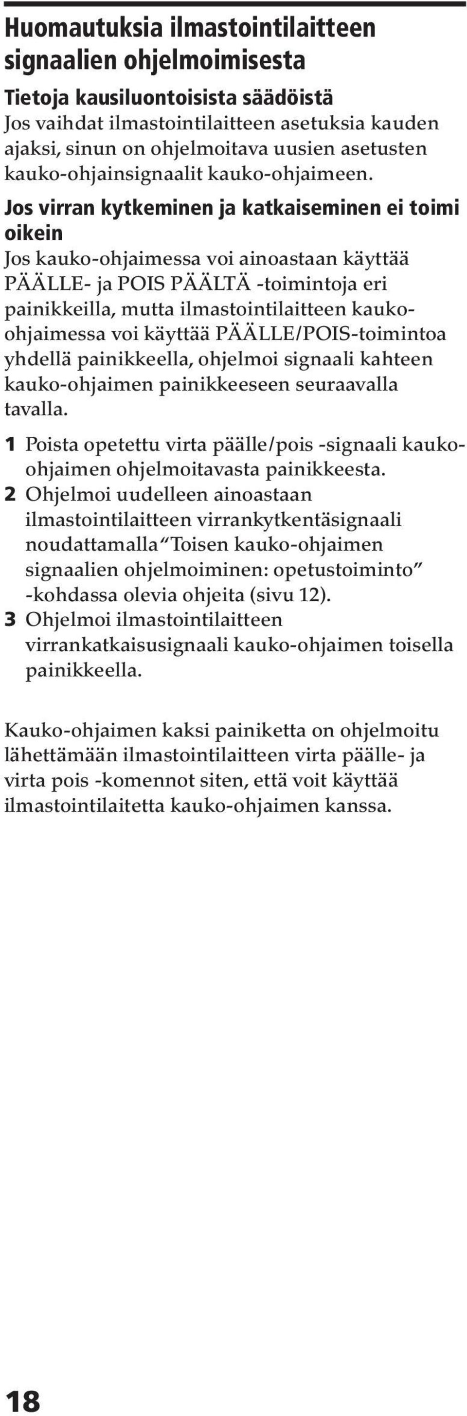 Jos virran kytkeminen ja katkaiseminen ei toimi oikein Jos kauko-ohjaimessa voi ainoastaan käyttää PÄÄLLE- ja POIS PÄÄLTÄ -toimintoja eri painikkeilla, mutta ilmastointilaitteen kaukoohjaimessa voi