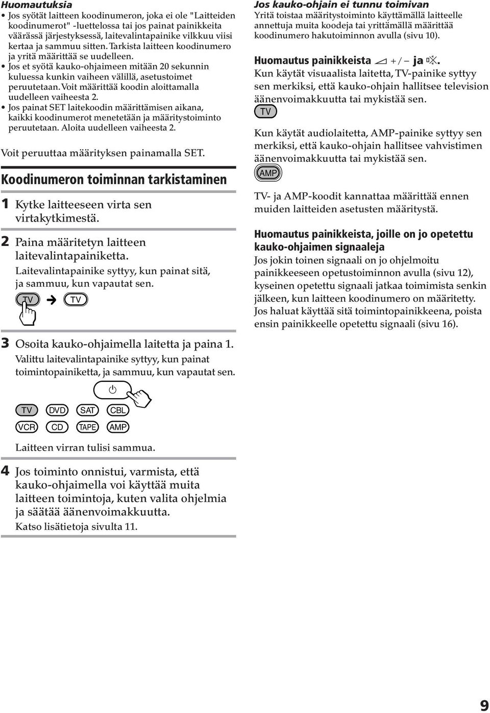 Voit määrittää koodin aloittamalla uudelleen vaiheesta. Jos painat laitekoodin määrittämisen aikana, kaikki koodinumerot menetetään ja määritystoiminto peruutetaan. Aloita uudelleen vaiheesta.