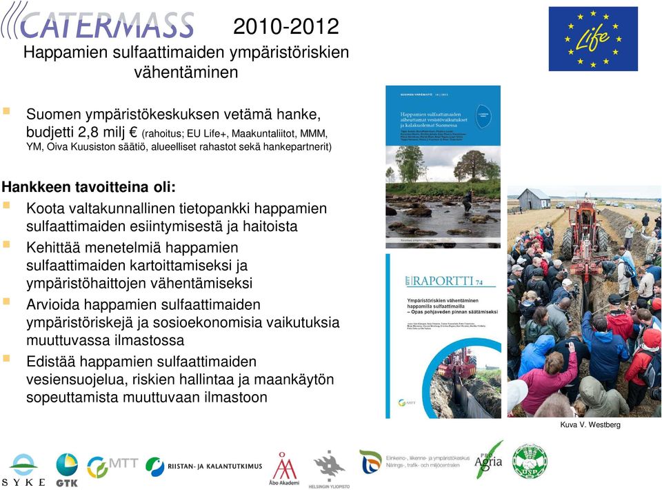 haitoista Kehittää menetelmiä happamien sulfaattimaiden kartoittamiseksi ja ympäristöhaittojen vähentämiseksi Arvioida happamien sulfaattimaiden ympäristöriskejä ja