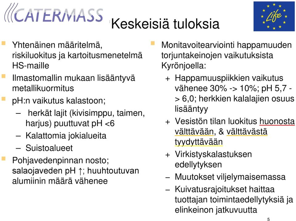 happamuuden torjuntakeinojen vaikutuksista Kyrönjoella: + Happamuuspiikkien vaikutus vähenee 30% -> 10%; ph 5,7 - > 6,0; herkkien kalalajien osuus lisääntyy + Vesistön tilan luokitus