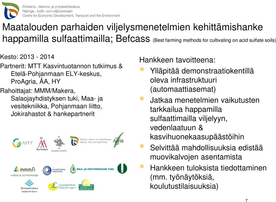 hankepartnerit Hankkeen tavoitteena: Ylläpitää demonstraatiokentillä oleva infrastruktuuri (automaattiasemat) Jatkaa menetelmien vaikutusten tarkkailua happamilla sulfaattimailla