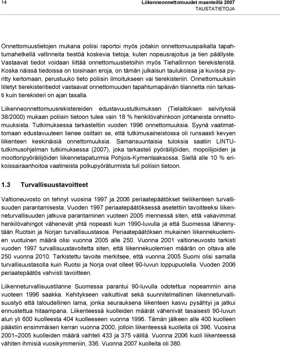 Koska näissä tiedoissa on toisinaan eroja, on tämän julkaisun taulukoissa ja kuvissa pyritty kertomaan, perustuuko tieto poliisin ilmoitukseen vai tierekisteriin.