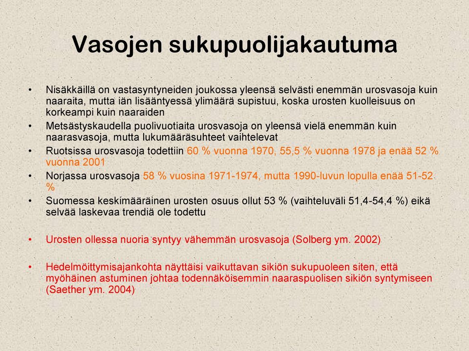 vuonna 1978 ja enää 52 % vuonna 2001 Norjassa urosvasoja 58 % vuosina 1971-1974, mutta 1990-luvun lopulla enää 51-52 % Suomessa keskimääräinen urosten osuus ollut 53 % (vaihteluväli 51,4-54,4 %) eikä