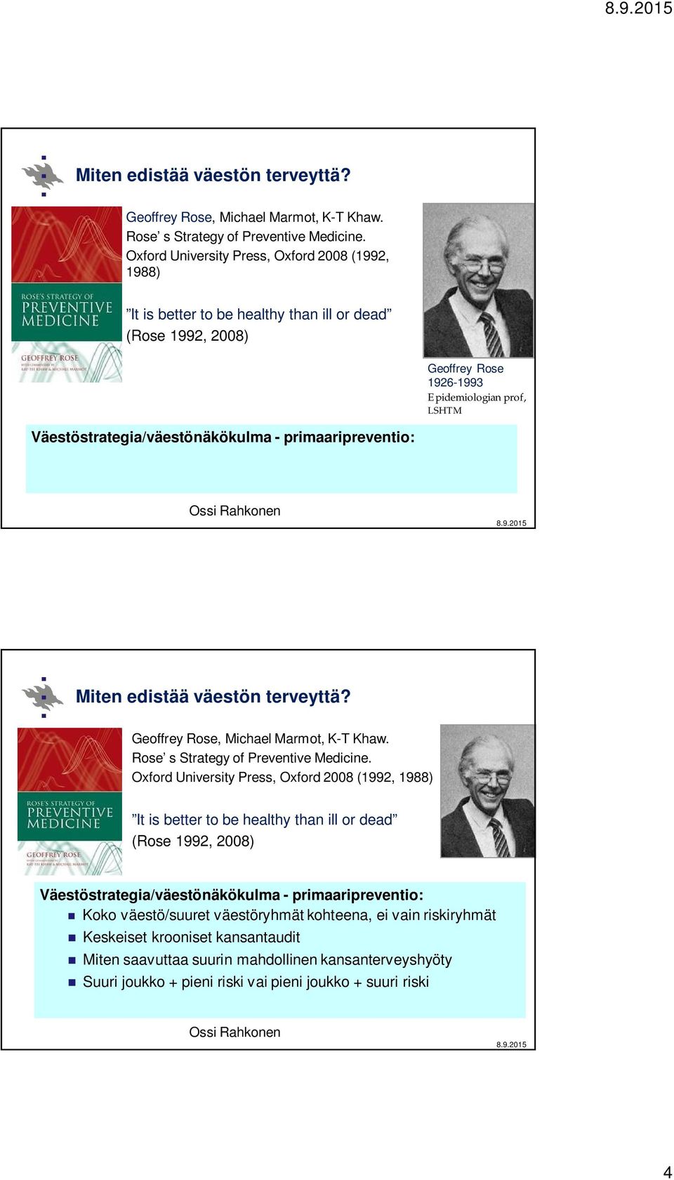 primaaripreventio:  Oxford University Press, Oxford 2008 (1992, 1988) It is better to be healthy than ill or dead (Rose 1992, 2008) Väestöstrategia/väestönäkökulma - primaaripreventio: Koko