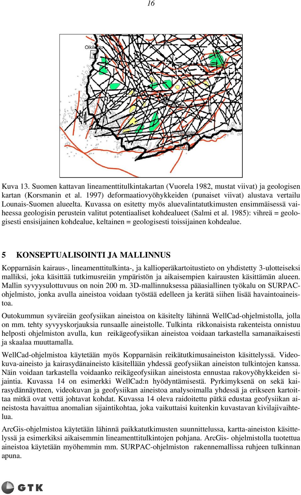 Kuvassa on esitetty myös aluevalintatutkimusten ensimmäisessä vaiheessa geologisin perustein valitut potentiaaliset kohdealueet (Salmi et al.