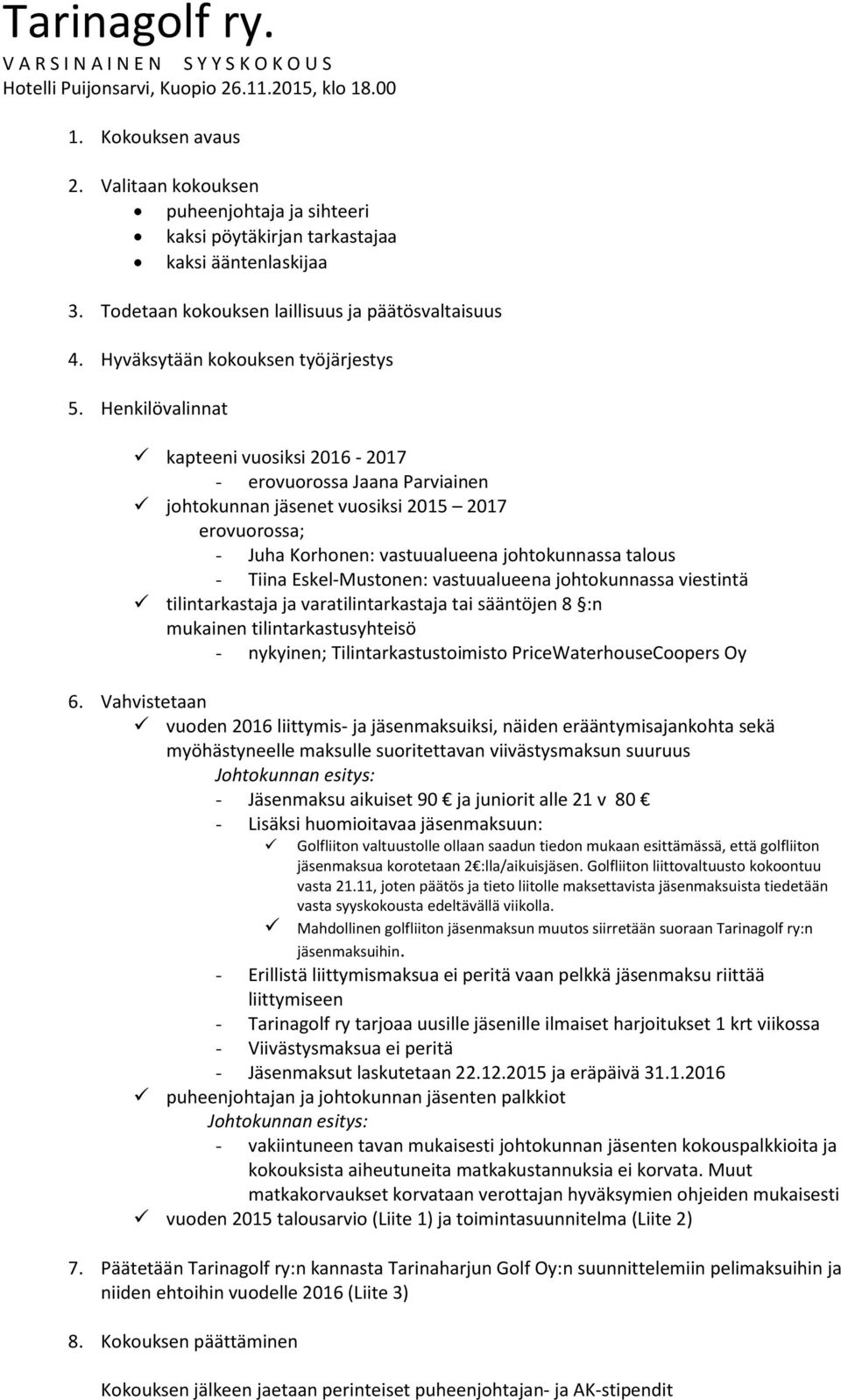 Henkilövalinnat kapteeni vuosiksi 2016-2017 - erovuorossa Jaana Parviainen johtokunnan jäsenet vuosiksi 2015 2017 erovuorossa; - Juha Korhonen: vastuualueena johtokunnassa talous - Tiina