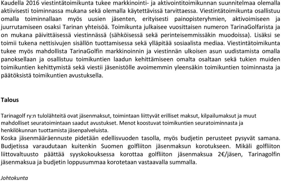 Toimikunta julkaisee vuosittaisen numeron TarinaGolfarista ja on mukana päivittäisessä viestinnässä (sähköisessä sekä perinteisemmissäkin muodoissa).