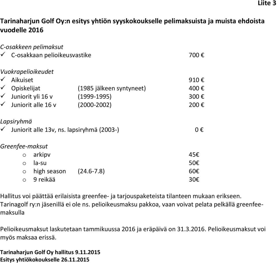 lapsiryhmä (2003-) 0 Greenfee-maksut o arkipv 45 o la-su 50 o high season (24.6-7.8) 60 o 9 reikää 30 Hallitus voi päättää erilaisista greenfee- ja tarjouspaketeista tilanteen mukaan erikseen.