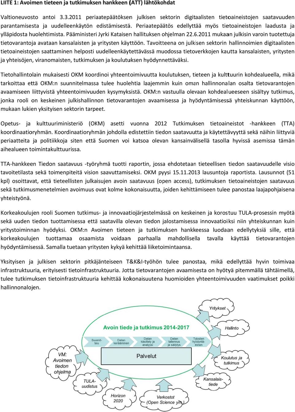 Periaatepäätös edellyttää myös tietoaineistojenn laadusta ja ylläpidosta huolehtimista. Pääministeri Jyrki Kataisenn hallituksen ohjelman 22.6.