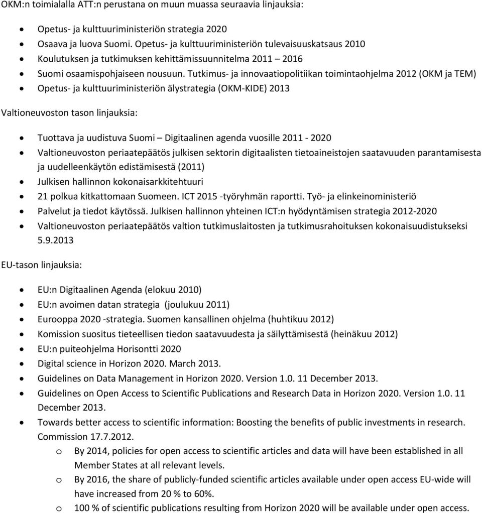 Tutkimus ja innovaatiopolitiikan toimintaohjelma 2012 (OKM ja TEM) Opetus ja kulttuuriministeriön älystrategia (OKM KIDE) 2013 Valtioneuvoston tason linjauksia: Tuottava ja uudistuva Suomi