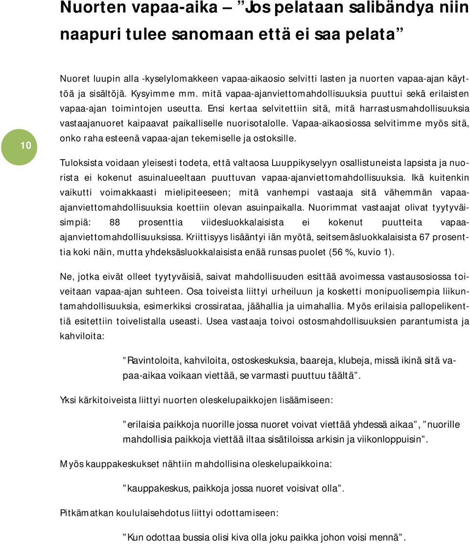 Ensi kertaa selvitettiin sitä, mitä harrastusmahdollisuuksia vastaajanuoret kaipaavat paikalliselle nuorisotalolle.
