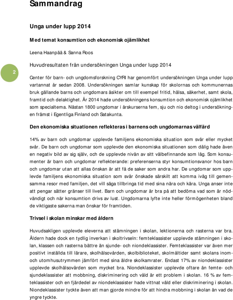 Undersökningen samlar kunskap för skolornas och kommunernas bruk gällande barns och ungdomars åsikter om till exempel fritid, hälsa, säkerhet, samt skola, framtid och delaktighet.