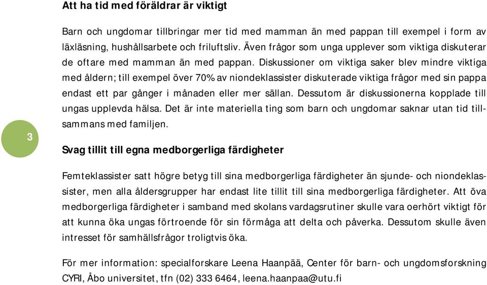 Diskussioner om viktiga saker blev mindre viktiga med åldern; till exempel över 70% av niondeklassister diskuterade viktiga frågor med sin pappa endast ett par gånger i månaden eller mer sällan.