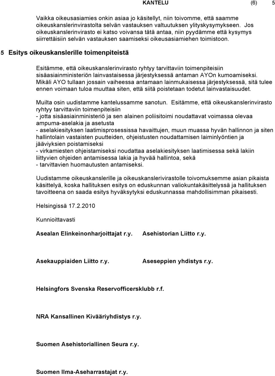 5 Esitys oikeuskanslerille toimenpiteistä Esitämme, että oikeuskanslerinvirasto ryhtyy tarvittaviin toimenpiteisiin sisäasiainministeriön lainvastaisessa järjestyksessä antaman AYOn kumoamiseksi.