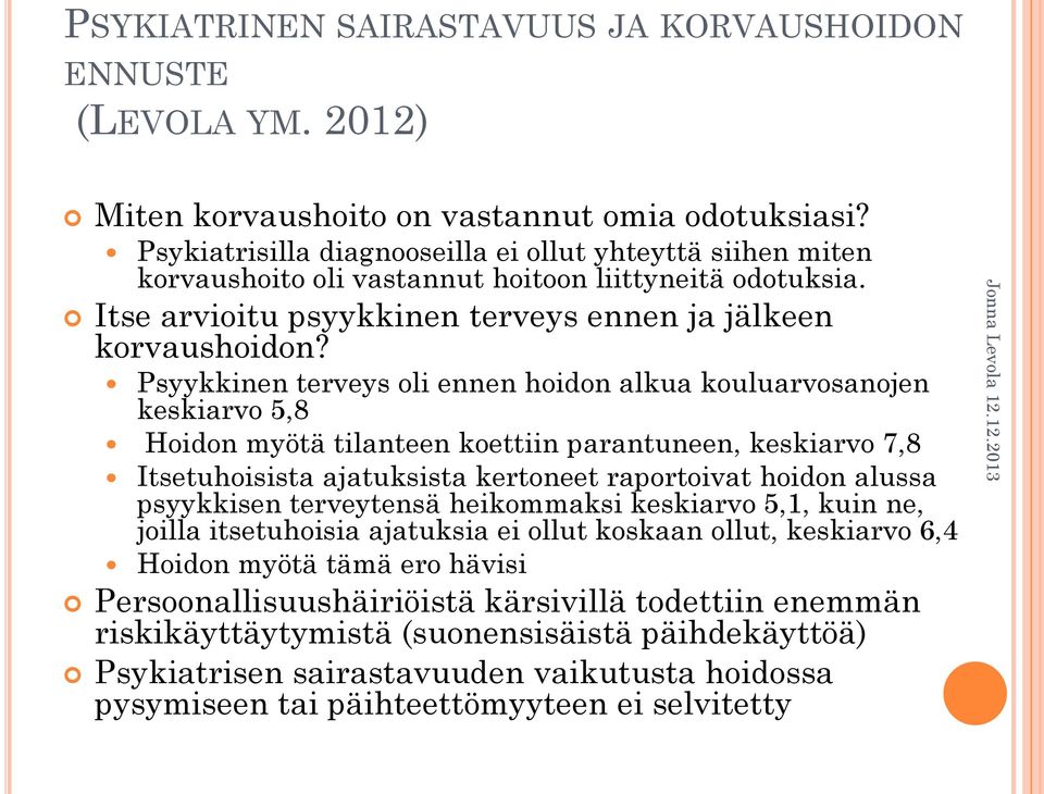 Psyykkinen terveys oli ennen hoidon alkua kouluarvosanojen keskiarvo 5,8 Hoidon myötä tilanteen koettiin parantuneen, keskiarvo 7,8 Itsetuhoisista ajatuksista kertoneet raportoivat hoidon alussa