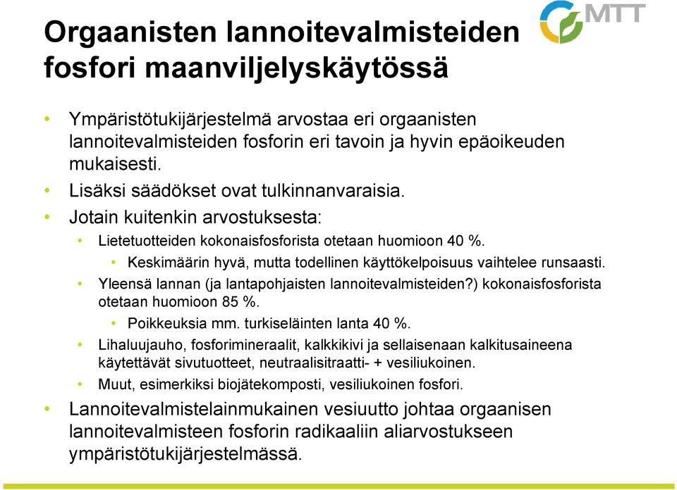 Keskimäärin hyvä, mutta todellinen käyttökelpoisuus vaihtelee runsaasti. Yleensä lannan (ja lantapohjaisten lannoitevalmisteiden?) kokonaisfosforista otetaan huomioon 85 %. Poikkeuksia mm.