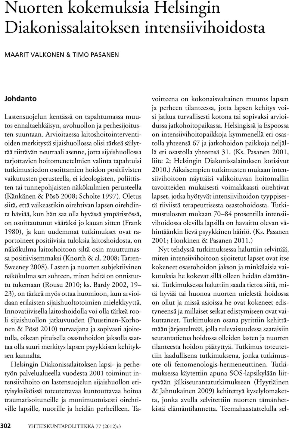 Arvioitaessa laitoshoitointerventioiden merkitystä sijaishuollossa olisi tärkeä säilyttää riittävän neutraali asenne, jotta sijaishuollossa tarjottavien hoitomenetelmien valinta tapahtuisi