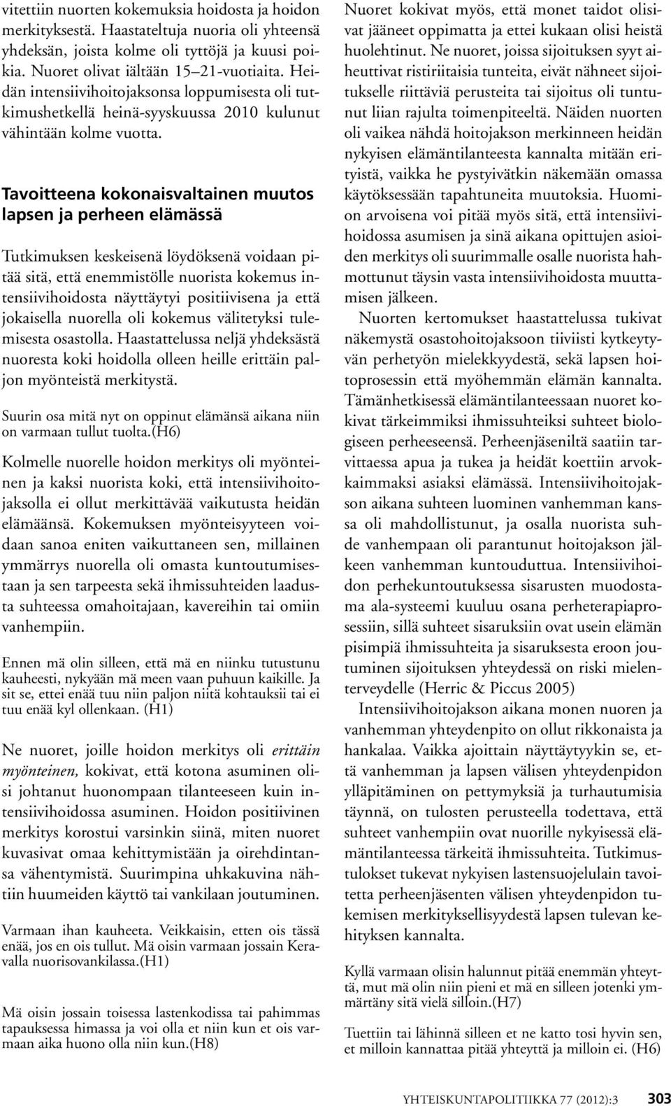 Tavoitteena kokonaisvaltainen muutos lapsen ja perheen elämässä Tutkimuksen keskeisenä löydöksenä voidaan pitää sitä, että enemmistölle nuorista kokemus intensiivihoidosta näyttäytyi positiivisena ja