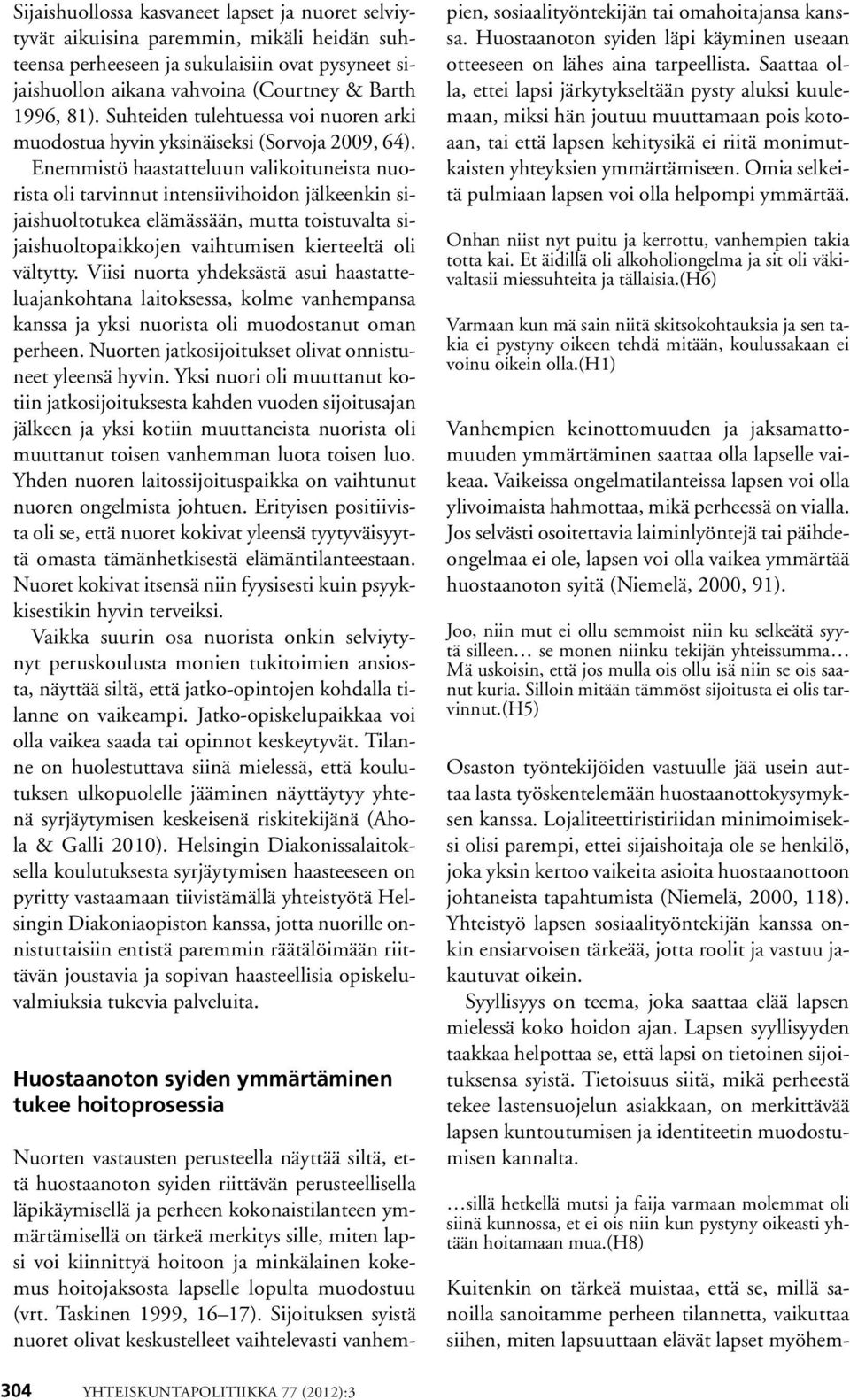 Enemmistö haastatteluun valikoituneista nuorista oli tarvinnut intensiivihoidon jälkeenkin sijaishuoltotukea elämässään, mutta toistuvalta sijaishuoltopaikkojen vaihtumisen kierteeltä oli vältytty.