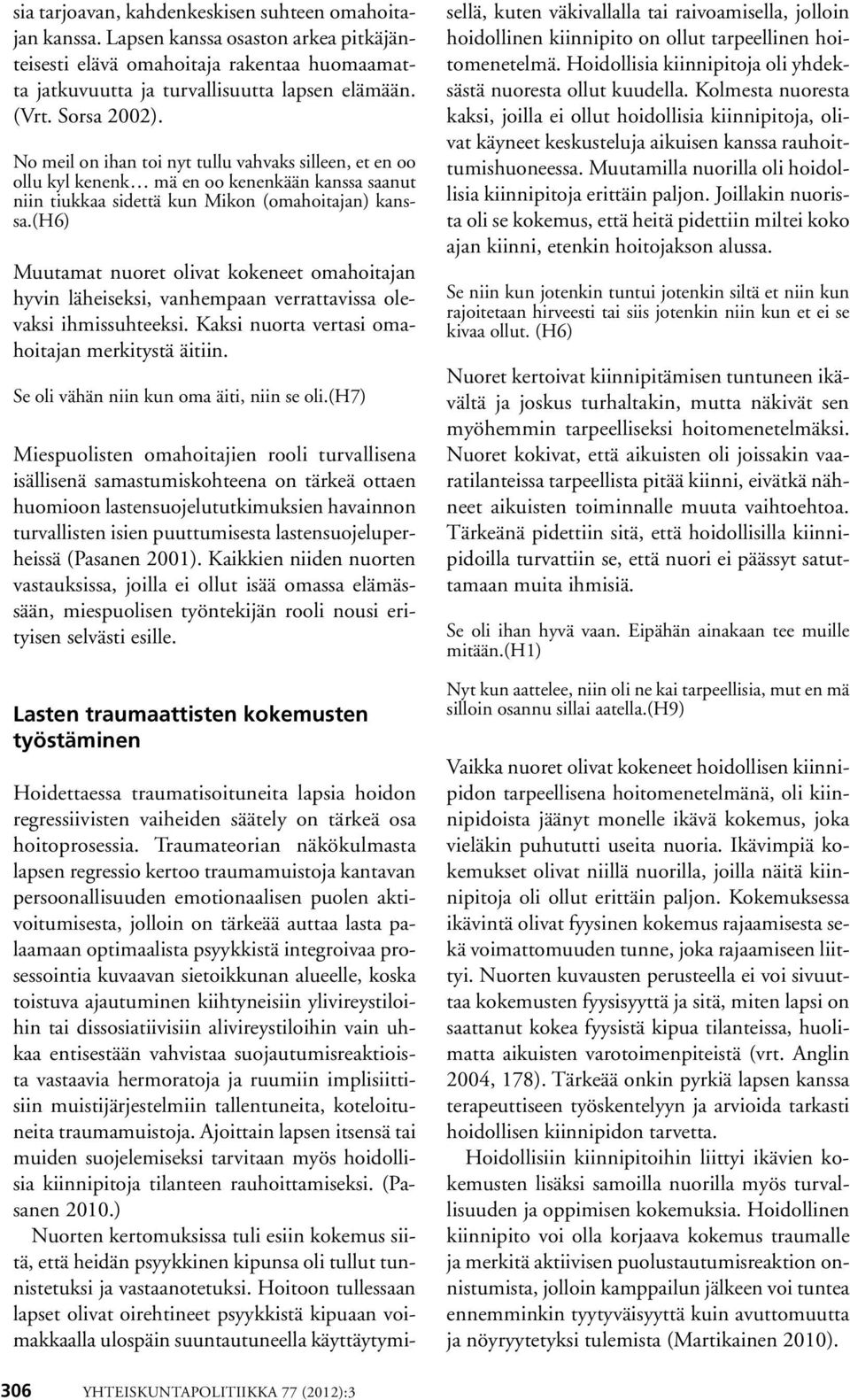 (h6) Muutamat nuoret olivat kokeneet omahoitajan hyvin läheiseksi, vanhempaan verrattavissa olevaksi ihmissuhteeksi. Kaksi nuorta vertasi omahoitajan merkitystä äitiin.