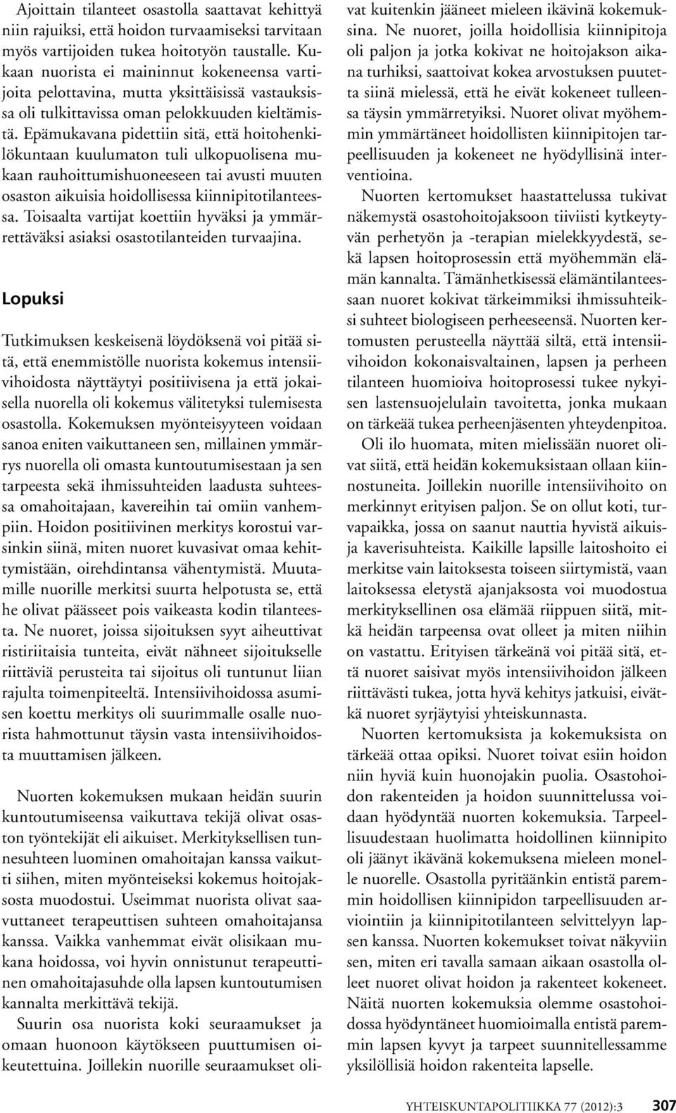 Epämukavana pidettiin sitä, että hoitohenkilökuntaan kuulumaton tuli ulkopuolisena mukaan rauhoittumishuoneeseen tai avusti muuten osaston aikuisia hoidollisessa kiinnipitotilanteessa.