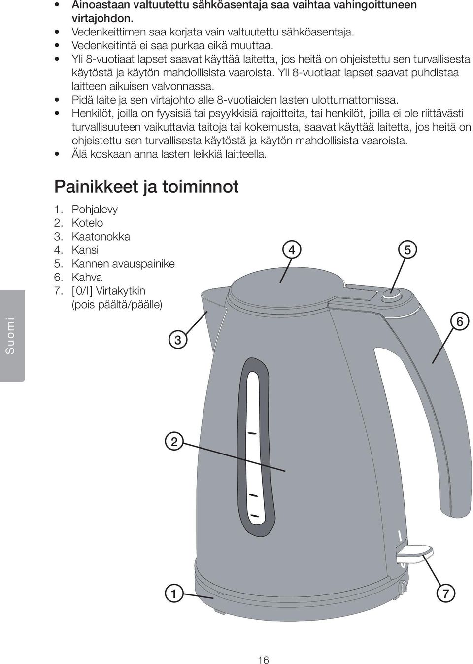 Yli 8-vuotiaat lapset saavat puhdistaa laitteen aikuisen valvonnassa. Pidä laite ja sen virtajohto alle 8-vuotiaiden lasten ulottumattomissa.