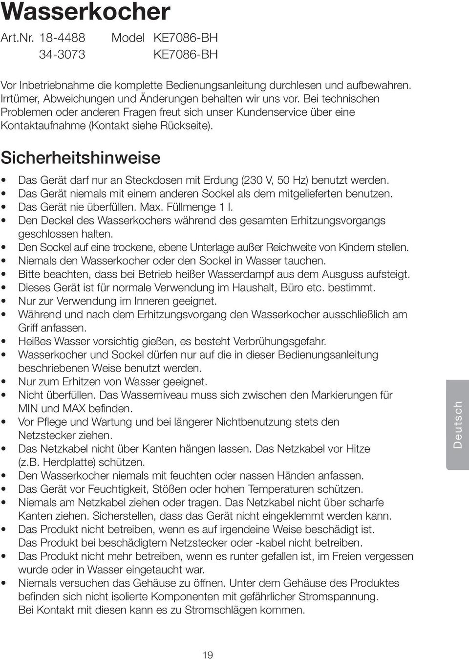 Sicherheitshinweise Das Gerät darf nur an Steckdosen mit Erdung (230 V, 50 Hz) benutzt werden. Das Gerät niemals mit einem anderen Sockel als dem mitgelieferten benutzen. Das Gerät nie überfüllen.