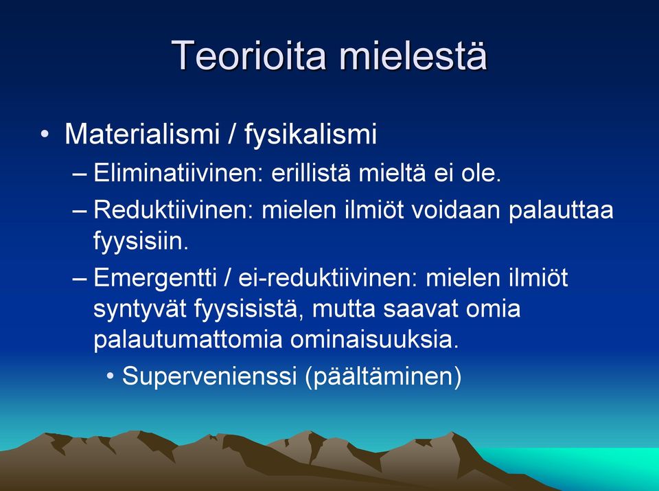 Emergentti / ei-reduktiivinen: mielen ilmiöt syntyvät fyysisistä, mutta