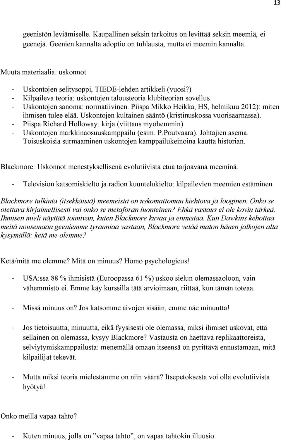 Piispa Mikko Heikka, HS, helmikuu 2012): miten ihmisen tulee elää. Uskontojen kultainen sääntö (kristinuskossa vuorisaarnassa).