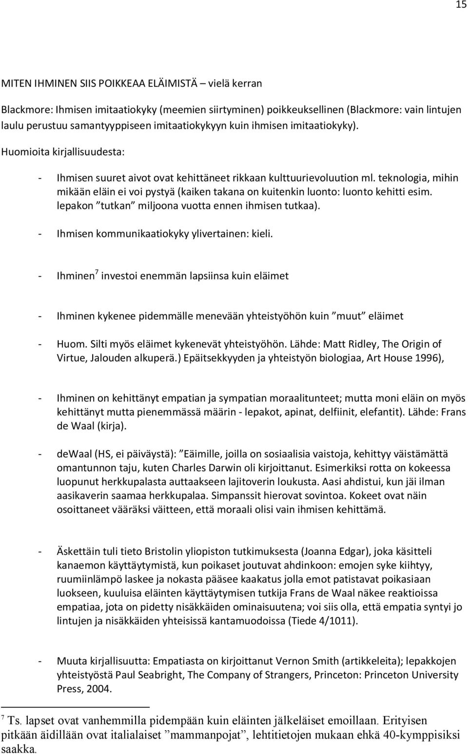 teknologia, mihin mikään eläin ei voi pystyä (kaiken takana on kuitenkin luonto: luonto kehitti esim. lepakon tutkan miljoona vuotta ennen ihmisen tutkaa).