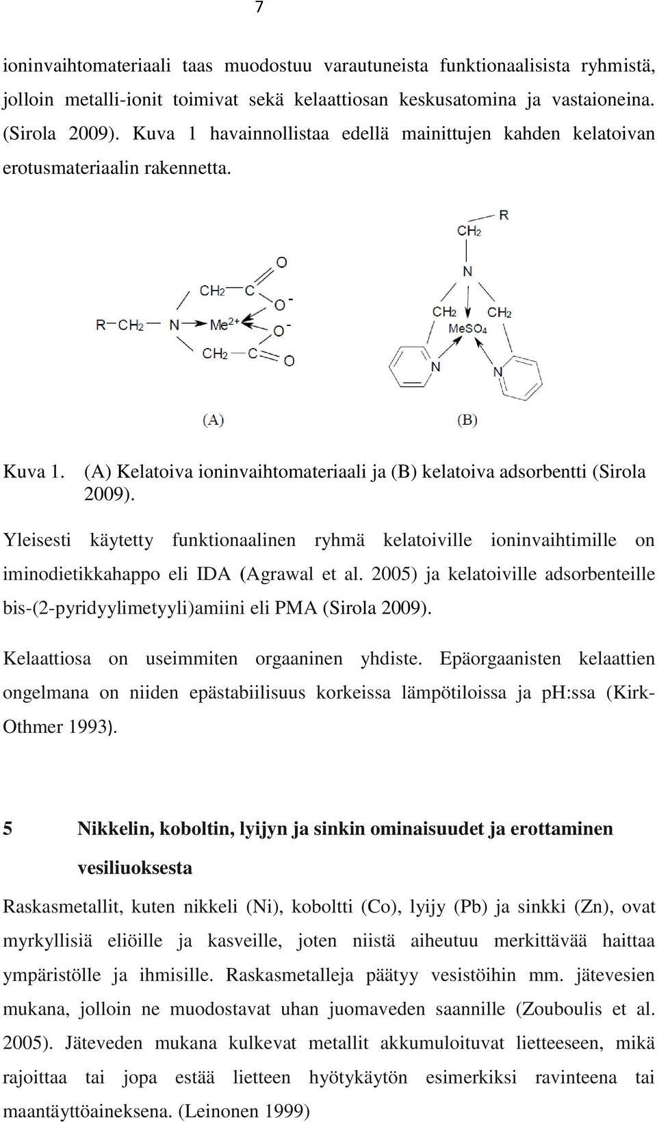 Yleisesti käytetty funktionaalinen ryhmä kelatoiville ioninvaihtimille on iminodietikkahappo eli IDA (Agrawal et al. 5) ja kelatoiville adsorbenteille bis-(-pyridyylimetyyli)amiini eli PMA (Sirola 9).