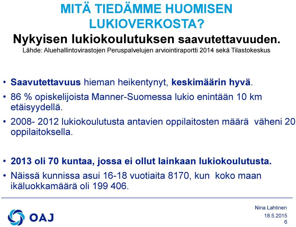 hyvä. 86 % opiskelijoista Manner-Suomessa lukio enintään 10 km etäisyydellä.