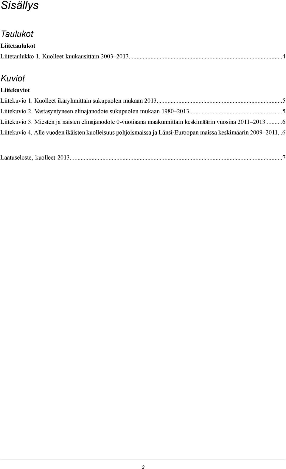 ..5 Liitekuvio 3. Miesten ja naisten elinajanodote 0-vuotiaana maakunnittain keskimäärin vuosina 2011 2013...6 Liitekuvio 4.