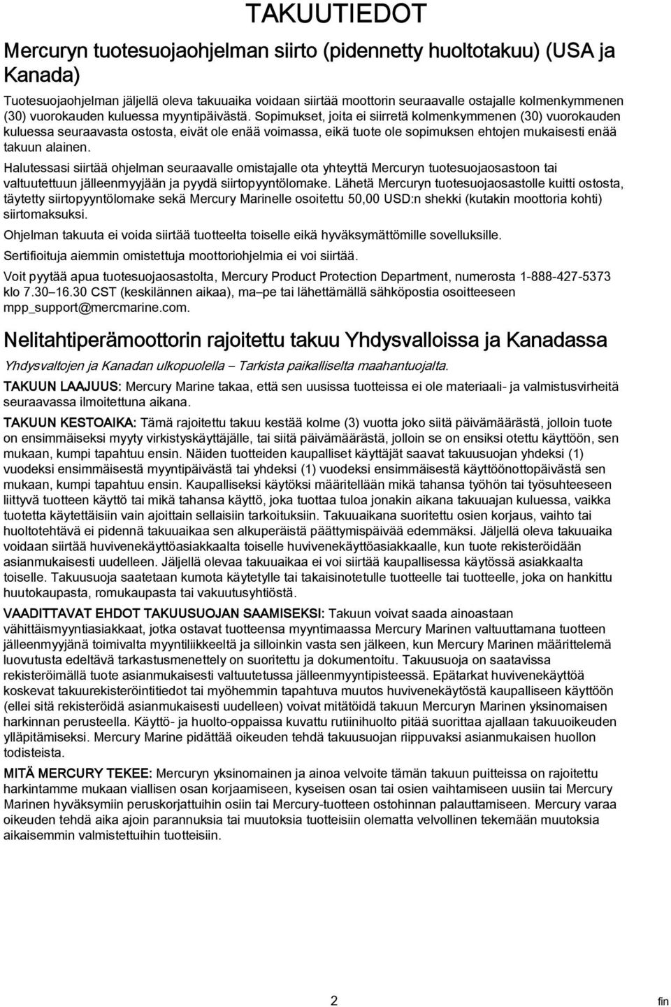 Sopimukset, joita ei siirretä kolmenkymmenen (30) vuorokauden kuluessa seuraavasta ostosta, eivät ole enää voimassa, eikä tuote ole sopimuksen ehtojen mukaisesti enää takuun alainen.