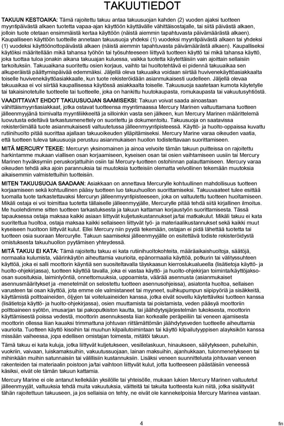 Kaupalliseen käyttöön tuotteille annetaan takuusuoja yhdeksi (1) vuodeksi myyntipäivästä alkaen tai yhdeksi (1) vuodeksi käyttöönottopäivästä alkaen (näistä aiemmin tapahtuvasta päivämäärästä alkaen).