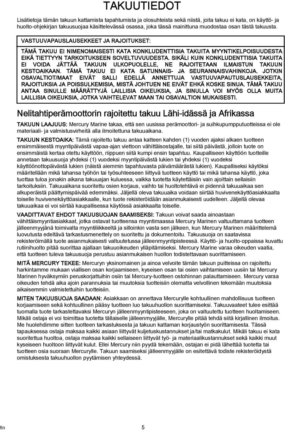 SIKÄLI KUIN KONKLUDENTTISIA TAKUITA EI VOIDA JÄTTÄÄ TAKUUN ULKOPUOLELLE, NE RAJOITETAAN ILMAISTUN TAKUUN KESTOAIKAAN. TÄMÄ TAKUU EI KATA SATUNNAIS- JA SEURANNAISVAHINKOJA.