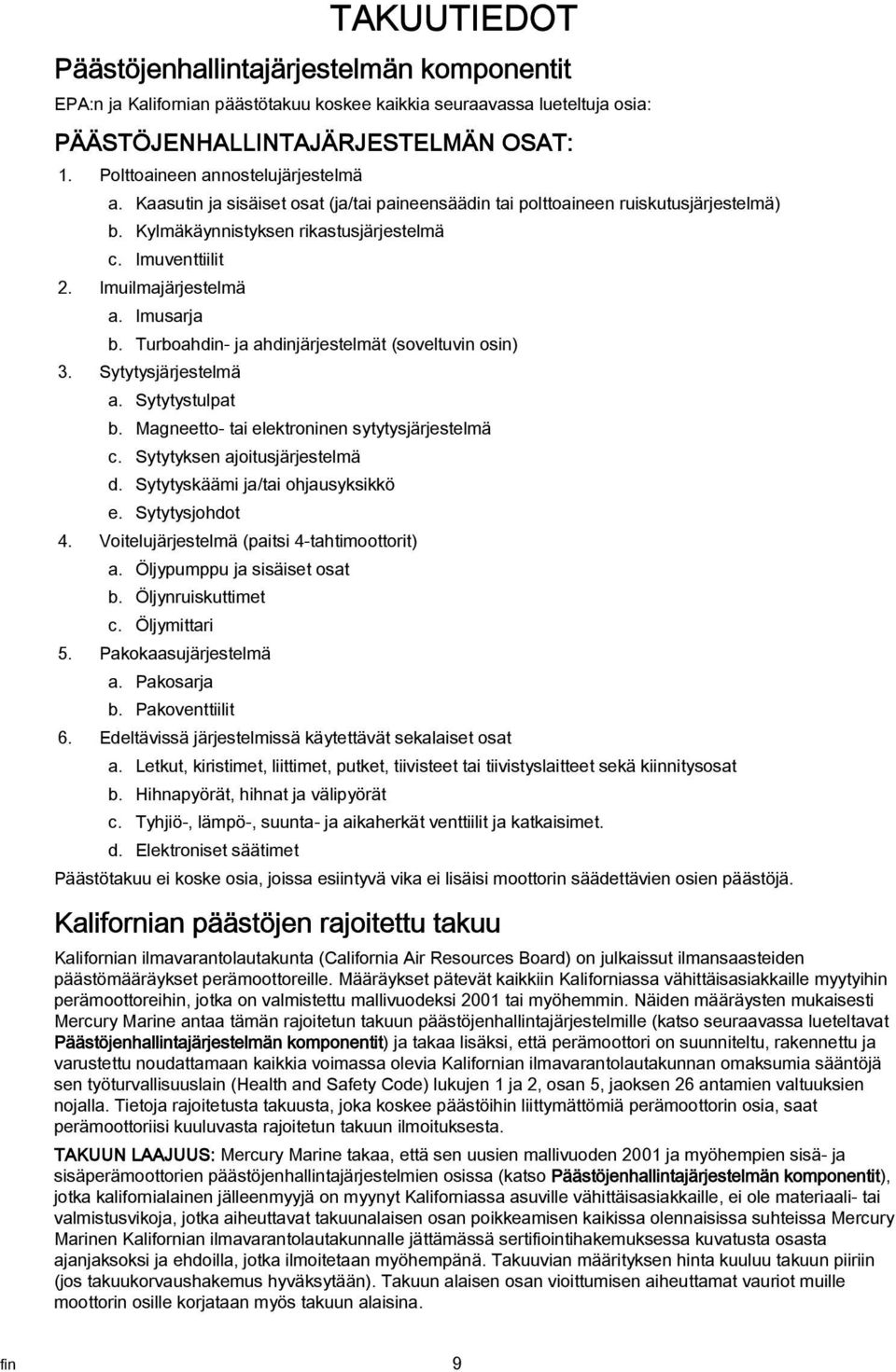 Imuilmajärjestelmä a. Imusarja b. Turboahdin- ja ahdinjärjestelmät (soveltuvin osin) 3. Sytytysjärjestelmä a. Sytytystulpat b. Magneetto- tai elektroninen sytytysjärjestelmä c.