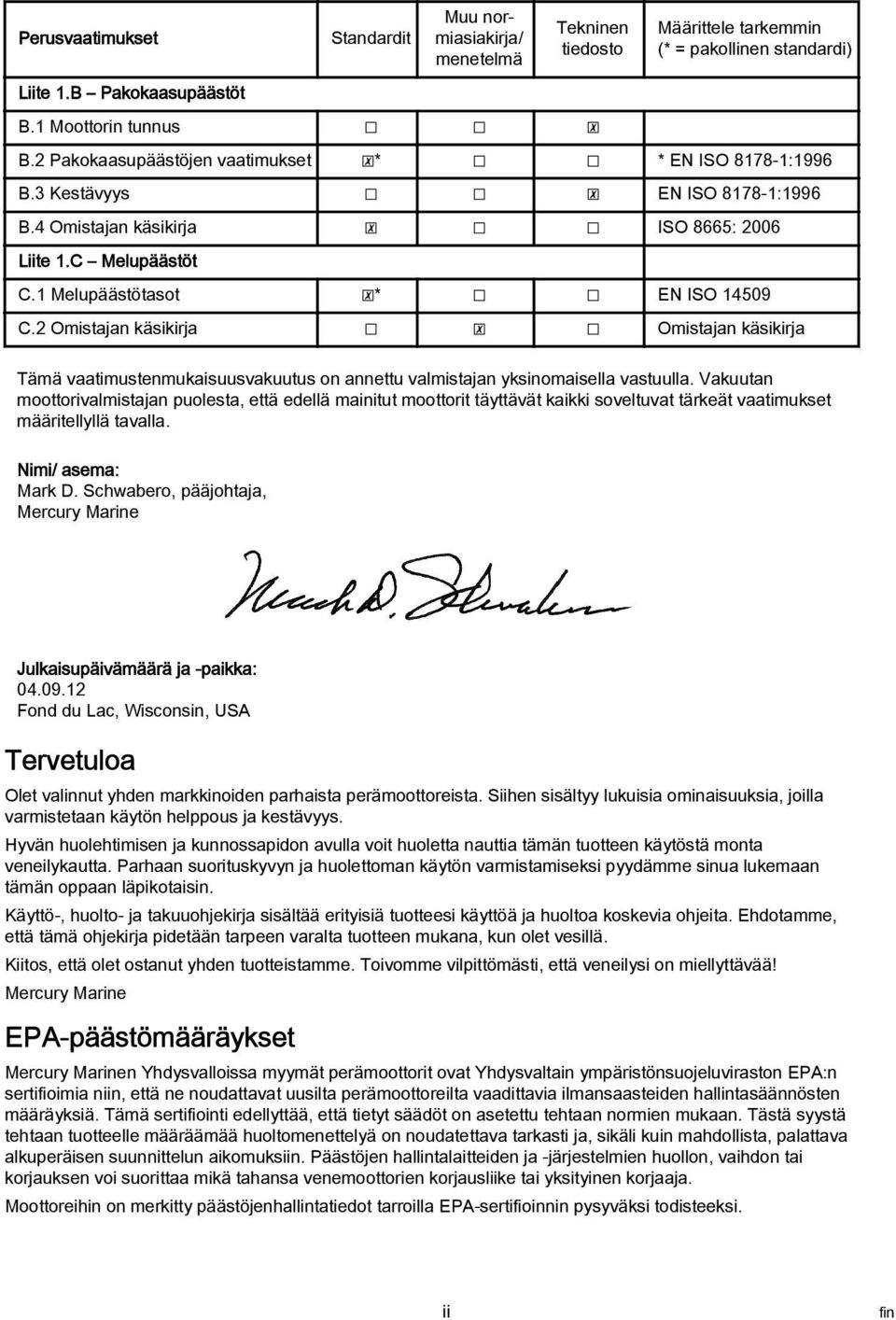 2 Omistajan käsikirja Omistajan käsikirja Tämä vaatimustenmukaisuusvakuutus on annettu valmistajan yksinomaisella vastuulla.