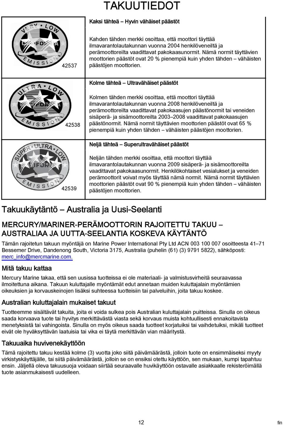 Kolme tähteä Ultravähäiset päästöt 42538 Kolmen tähden merkki osoittaa, että moottori täyttää ilmavarantolautakunnan vuonna 2008 henkilöveneiltä ja perämoottoreilta vaadittavat pakokaasujen