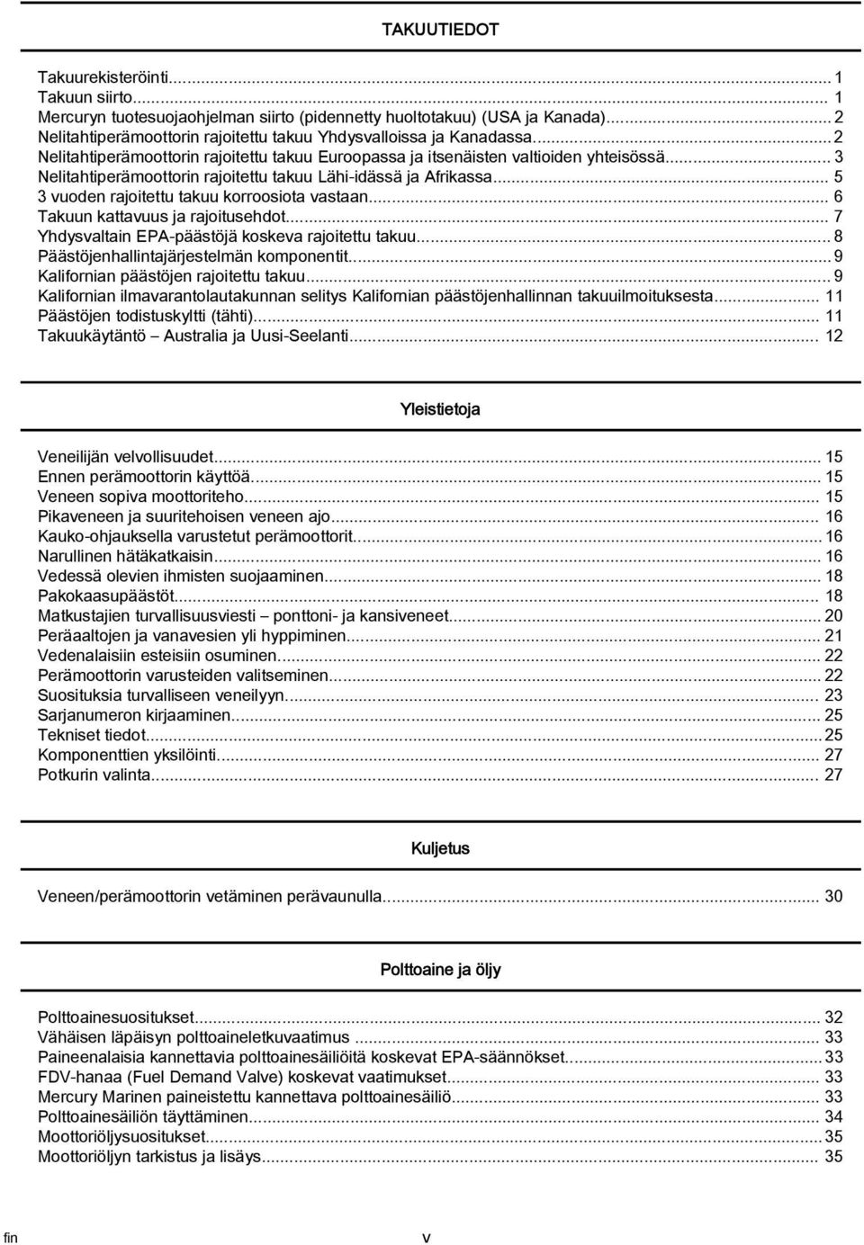 .. 3 Nelitahtiperämoottorin rajoitettu takuu Lähi idässä ja Afrikassa... 5 3 vuoden rajoitettu takuu korroosiota vastaan... 6 Takuun kattavuus ja rajoitusehdot.