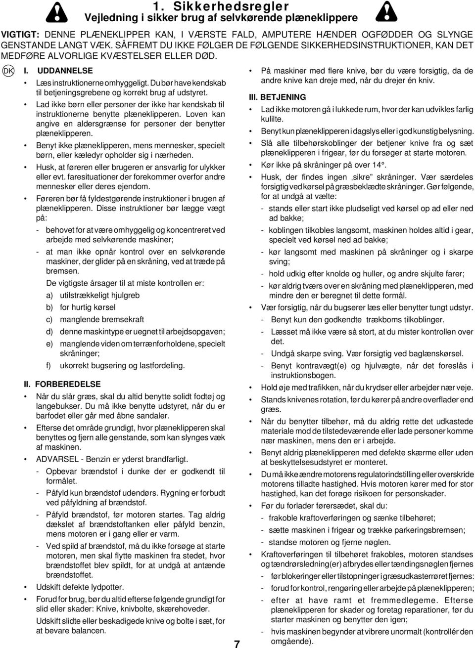 Du bør have kendskab til betjeningsgrebene og korrekt brug af udstyret. Lad ikke børn eller personer der ikke har kendskab til instruktionerne benytte plæneklipperen.