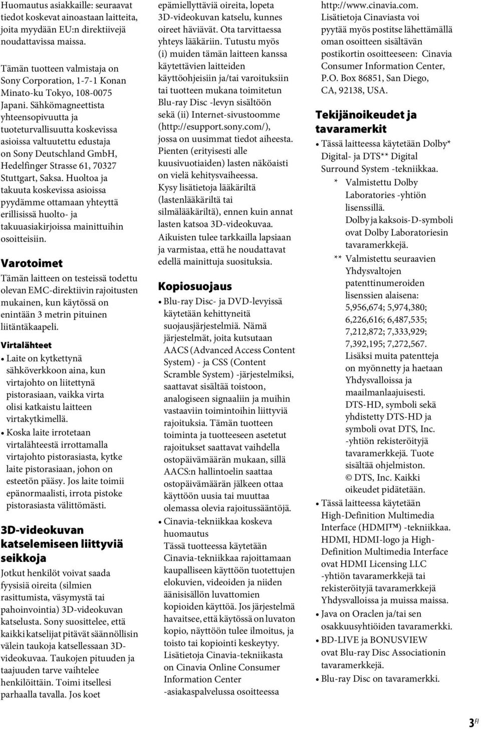 Sähkömagneettista yhteensopivuutta ja tuoteturvallisuutta koskevissa asioissa valtuutettu edustaja on Sony Deutschland GmbH, Hedelfinger Strasse 61, 70327 Stuttgart, Saksa.