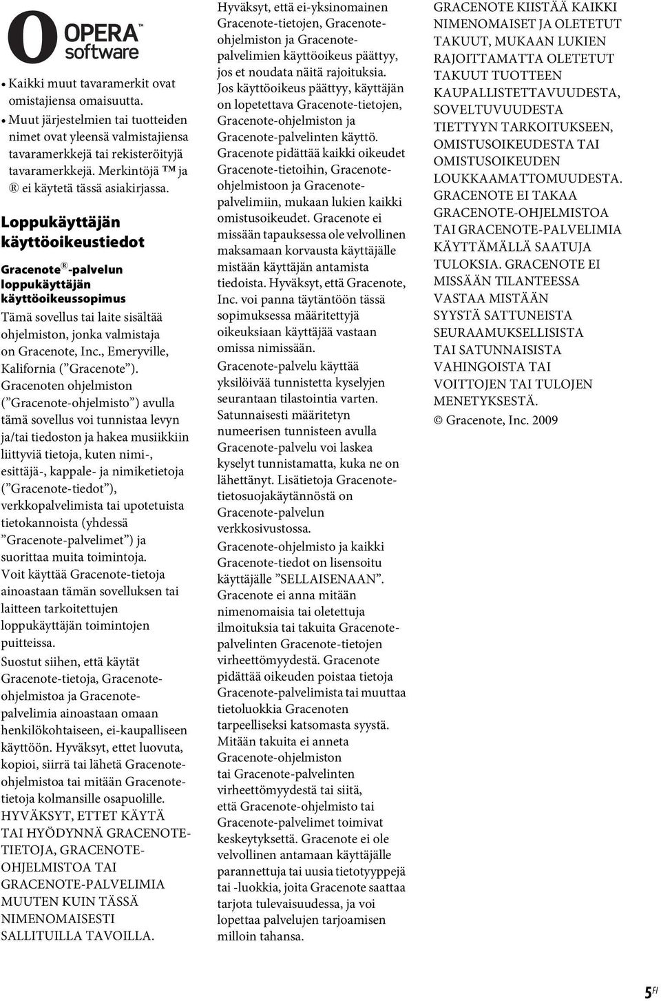 Loppukäyttäjän käyttöoikeustiedot Gracenote -palvelun loppukäyttäjän käyttöoikeussopimus Tämä sovellus tai laite sisältää ohjelmiston, jonka valmistaja on Gracenote, Inc.