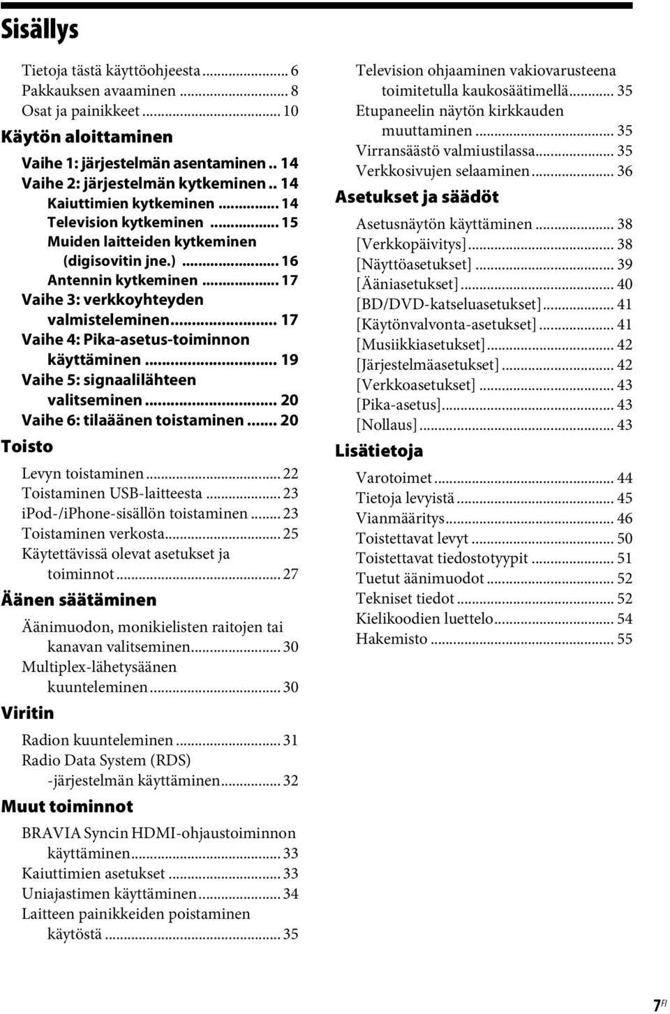 .. 17 Vaihe 4: Pika-asetus-toiminnon käyttäminen... 19 Vaihe 5: signaalilähteen valitseminen... 20 Vaihe 6: tilaäänen toistaminen... 20 Toisto Levyn toistaminen... 22 Toistaminen USB-laitteesta.