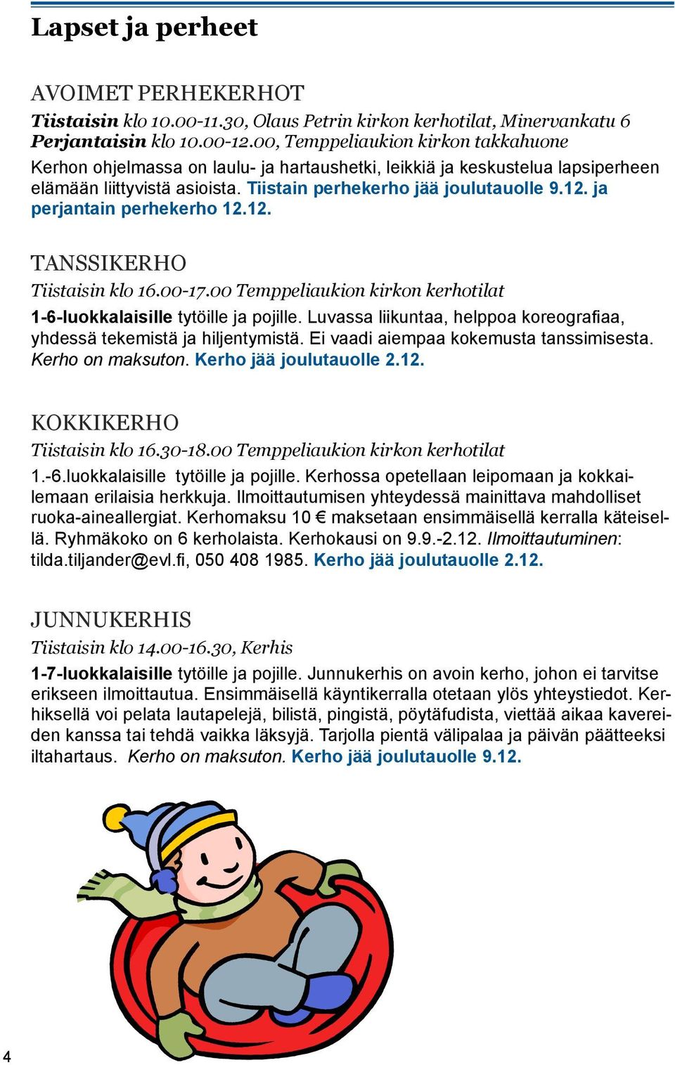 ja perjantain perhekerho 12.12. TANSSIKerho Tiistaisin klo 16.00-17.00 Temppeliaukion kirkon kerhotilat 1-6-luokkalaisille tytöille ja pojille.