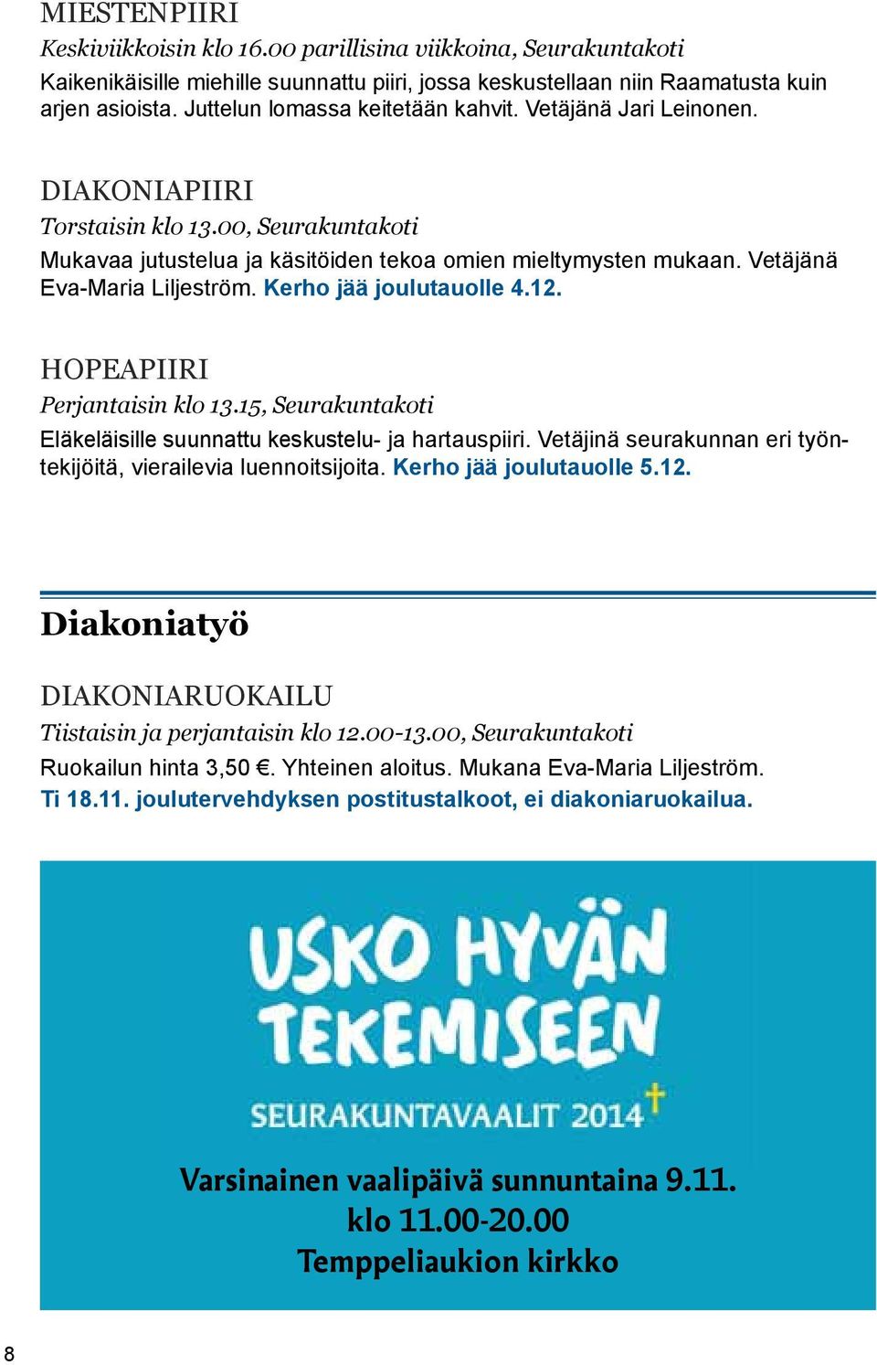 Vetäjänä Eva-Maria Liljeström. Kerho jää joulutauolle 4.12. Hopeapiiri Perjantaisin klo 13.15, Seurakuntakoti Eläkeläisille suunnattu keskustelu- ja hartauspiiri.