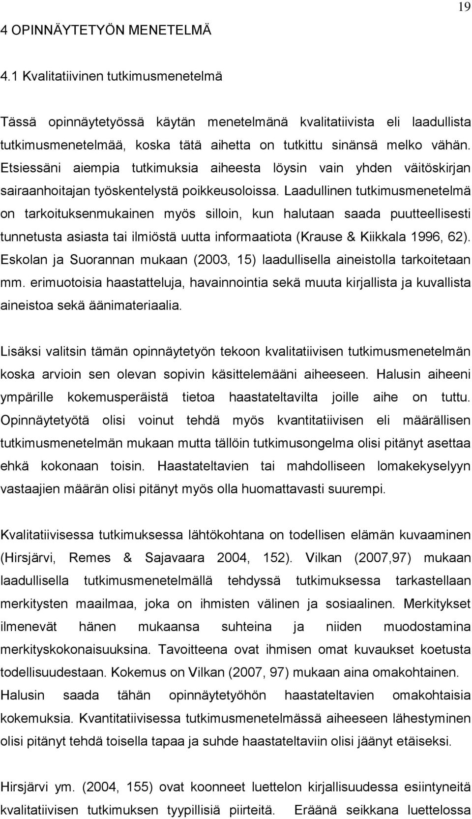 Etsiessäni aiempia tutkimuksia aiheesta löysin vain yhden väitöskirjan sairaanhoitajan työskentelystä poikkeusoloissa.